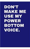 Don't Make Me Use My Power Bottom Vocie: Wide Ruled Journal 6x9 120 Pages