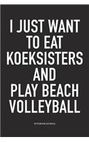 I Just Want to Eat Koeksisters and Play Beach Volleyball: A 6x9 Inch Matte Softcover Notebook Diary with 120 Blank Lined Pages and a Funny Gaming Sports Cover Slogan
