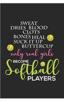 Sweat Dries Blood Clots Bones Heal Suck It Up Buttercup Only Real Girls Become Softball Players: Funny Softball Journal, Sports Training Log Book, Diary Notebook, for Girls, Athletes, Varsity Players