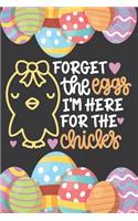 Forget the Eggs I'm Here for the Chicks: Funny Novelty Easter Gifts: Cute Lined Paper Notebook / Diary to Write in