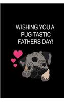 Wishing You A Pug-Tastic Fathers Day!: Funny Hilarious Novelty Gift for Pug Dad, Thank You Gift Ideas Funky Diary, Small Lined Journal to Write In Thoughts & Ideas