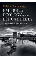 Empire and Ecology in the Bengal Delta: The Making of Calcutta