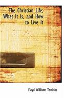The Christian Life; What It Is, and How to Live It