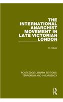 The International Anarchist Movement in Late Victorian London (RLE: Terrorism and Insurgency)