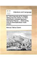 M. Tullii Ciceronis Ad Q. Fratrem Dialogi Tres de Oratore. Ex Mss. Emendavit, Notisque Illustravit Zacharias Pearce, ... Editio Tertia, Notis & Emendationibus Multo Auctior.