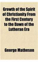 Growth of the Spirit of Christianity from the First Century to the Dawn of the Lutheran Era