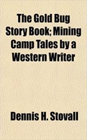The Gold Bug Story Book; Mining Camp Tales by a Western Writer