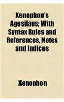 Xenophon's Agesilaus; With Syntax Rules and References, Notes and Indices