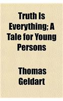 Truth Is Everything; A Tale for Young Persons