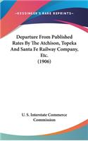 Departure from Published Rates by the Atchison, Topeka and Santa Fe Railway Company, Etc. (1906)