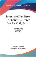 Inventaire Des Titres Du Comte de Forez Fait En 1532, Part 1