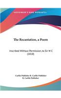 The Recantation, a Poem