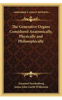 The Generative Organs Considered Anatomically, Physically and Philosophically