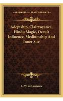 Adeptship, Clairvoyance, Hindu Magic, Occult Influence, Mediumship and Inner Site