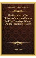 Fish Meal in the Christian Catacombs Pictures and the Teachings of Jesus on the Food from Heaven