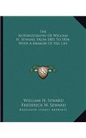 Autobiography of William H. Seward, from 1801 to 1834, with a Memoir of His Life