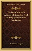 The Free Church of Ancient Christendom and Its Subjugation Under Constantine