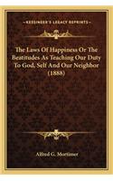Laws of Happiness or the Beatitudes as Teaching Our Duty to God, Self and Our Neighbor (1888)