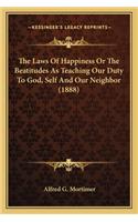 Laws of Happiness or the Beatitudes as Teaching Our Duty to God, Self and Our Neighbor (1888)