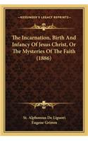 The Incarnation, Birth And Infancy Of Jesus Christ, Or The Mysteries Of The Faith (1886)