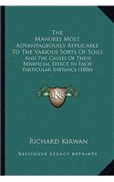 Manures Most Advantageously Applicable To The Various Sorts Of Soils: And The Causes Of Their Beneficial Effect, In Each Particular Instance (1806)