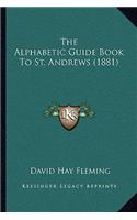 The Alphabetic Guide Book To St. Andrews (1881): (English)