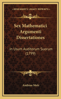 Sex Mathematici Argumenti Dissertationes: In Usum Auditorum Suorum (1799)