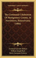 Centennial Celebration Of Montgomery County, At Norristown, Pennsylvania (1884)