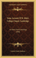 Some Account Of St. John's College Chapel, Cambridge: Its History And Ecclesiology (1848)