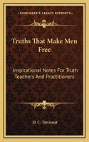 Truths That Make Men Free: Inspirational Notes For Truth Teachers And Practitioners