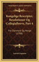 Kongelige Rescripter, Resolutioner Og Collegialbreve, Part 4