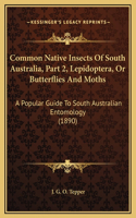 Common Native Insects Of South Australia, Part 2, Lepidoptera, Or Butterflies And Moths