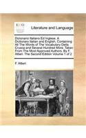 Dizionario Italiano Ed Inglese. A Dictionary Italian and English, Containing All The Words of The Vocabulary Della Crusca and Several Hundred More. Taken From The Most Approved Authors. By F. Altieri. The Second Edition Volume 1 of 2