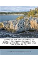 Report of the Illinois Board of World's Fair Commissioners at the World's Columbian Exposition-- May 1-October 30, 1893