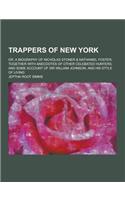 Trappers of New York; Or, a Biography of Nicholas Stoner & Nathaniel Foster; Together with Anecdotes of Other Celebated Hunters, and Some Account of S