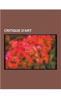 Critique D'Art: Charles Baudelaire, Denis Diderot, Theophile Gautier, Joris-Karl Huysmans, Yves Bonnefoy, Malcolm de Chazal, Paul Adam(French)
