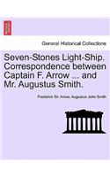 Seven-Stones Light-Ship. Correspondence Between Captain F. Arrow ... and Mr. Augustus Smith.