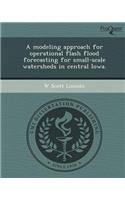 A Modeling Approach for Operational Flash Flood Forecasting for Small-Scale Watersheds in Central Iowa