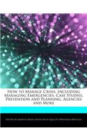 How to Manage Crisis, Including Managing Emergencies, Case Studies, Prevention and Planning, Agencies and More