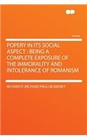 Popery in Its Social Aspect: Being a Complete Exposure of the Immorality and Intolerance of Romanism