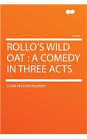 Rollo's Wild Oat: A Comedy in Three Acts