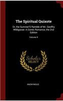 The Spiritual Quixote: Or, the Summer's Ramble of Mr. Geoffry Wildgoose: A Comic Romance, the 2nd Edition; Volume II