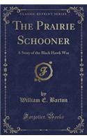 The Prairie Schooner: A Story of the Black Hawk War (Classic Reprint)(English)