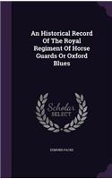 Historical Record Of The Royal Regiment Of Horse Guards Or Oxford Blues