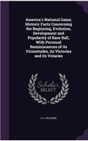 America's National Game; Historic Facts Concerning the Beginning, Evolution, Development and Popularity of Base Ball, With Personal Reminiscences of its Vicissitudes, its Victories and its Votaries
