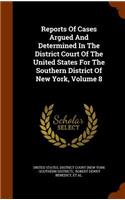 Reports of Cases Argued and Determined in the District Court of the United States for the Southern District of New York, Volume 8
