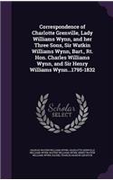 Correspondence of Charlotte Grenville, Lady Williams Wynn, and Her Three Sons, Sir Watkin Williams Wynn, Bart., Rt. Hon. Charles Williams Wynn, and Sir Henry Williams Wynn...1795-1832