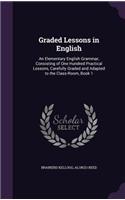 Graded Lessons in English: An Elementary English Grammar, Consisting of One Hundred Practical Lessons, Carefully Graded and Adapted to the Class-Room, Book 1