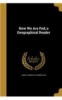 How We Are Fed; a Geographical Reader