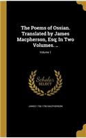 The Poems of Ossian. Translated by James MacPherson, Esq; In Two Volumes. ..; Volume 1: (English)